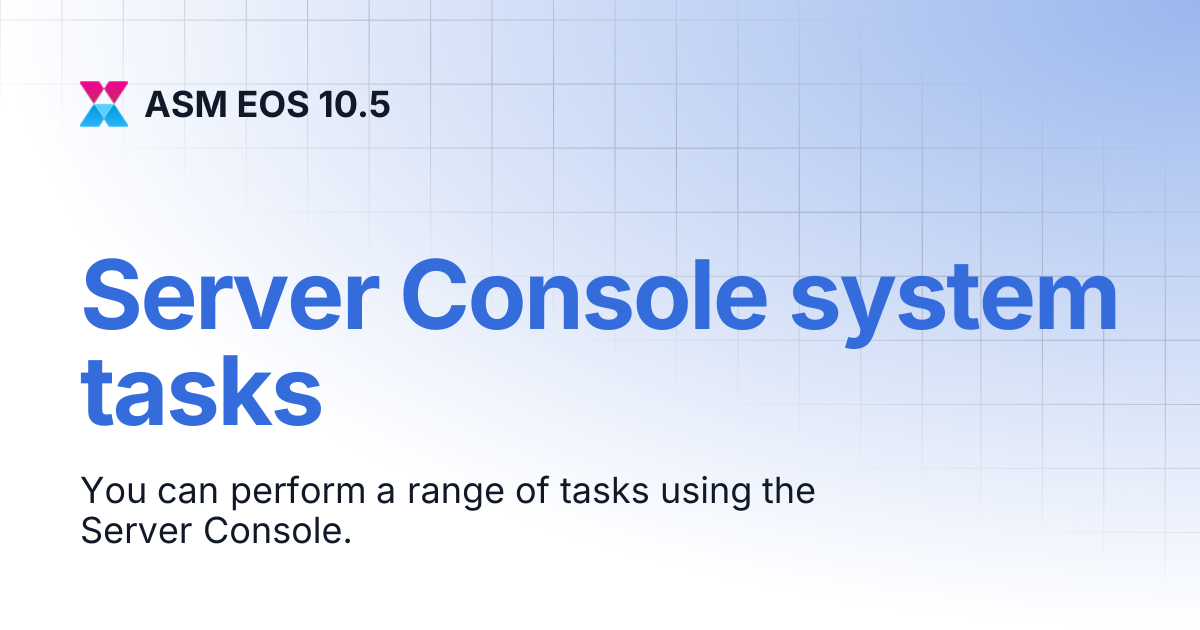 Server Console system tasks | ASM GAIA 10.4 | ASM EOS 10.5