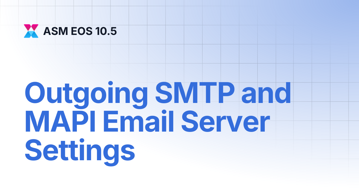 Outgoing SMTP and MAPI Email Server Settings | ASM GAIA 10.4 | ASM EOS 10.5