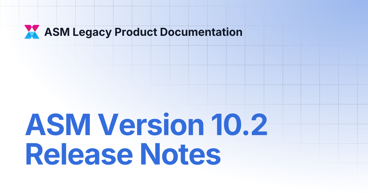 ASM Version 10.2 Release Notes | ASM Legacy Product Documentation