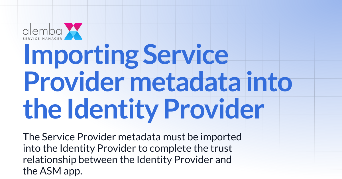 Importing Service Provider metadata into the Identity Provider | ASM ...