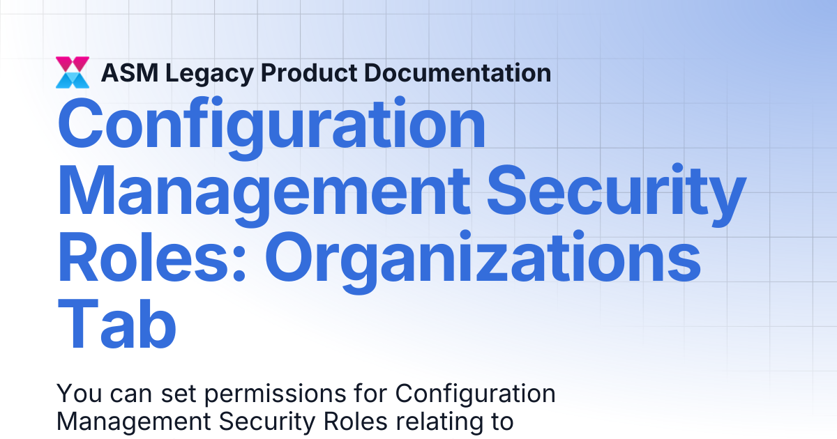Configuration Management Security Roles: Organizations Tab | ASM Legacy ...
